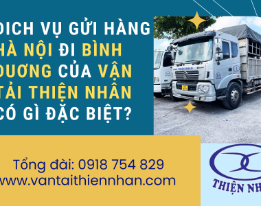 DICH VỤ GỬI HÀNG HÀ NỘI ĐI BÌNH DUƠNG CỦA VẬN TẢI THIỆN NHÂN CÓ GÌ ĐẶC BIỆT?