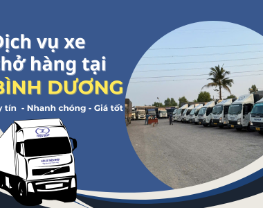 Dịch vụ xe chở hàng tại Bình Dương – Uy tín, nhanh chóng, giá tốt